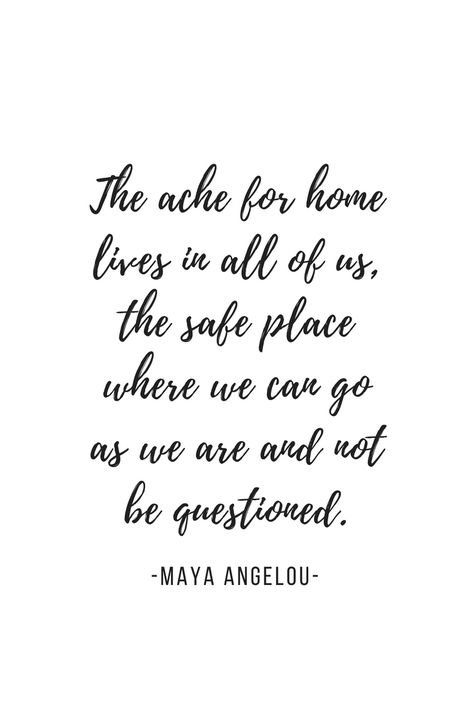 The ache for home lives in all of us, the safe place where we can go as we are and not be questioned - Maya Angelou #quote #mayaangelou Home Is My Safe Place Quotes, Safe Place Quotes, Going Home Quotes, Make You Happy Quotes, French Words Quotes, Maya Angelou Quote, Place Quotes, Maya Angelou Quotes, Board Quotes