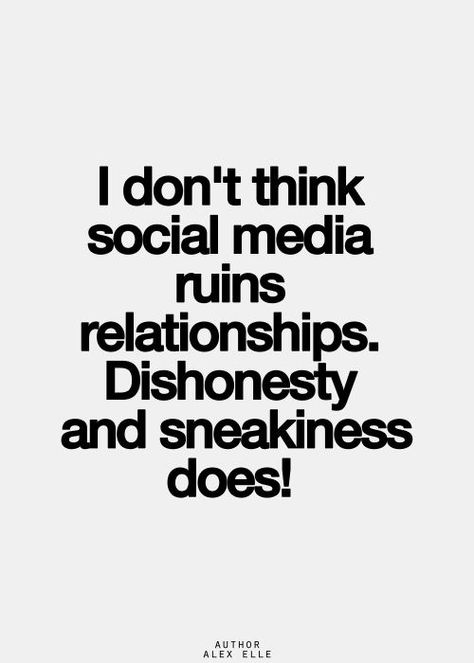 I don't think   social media   mins   relationships.   Dishonesty   and sneakiness   does!   AUTHOR   ALEX ELLE Cheating Quotes, Inspirational Quotes Pictures, Wise Quotes, True Words, Fact Quotes, Meaningful Quotes, The Words, Great Quotes, Wisdom Quotes