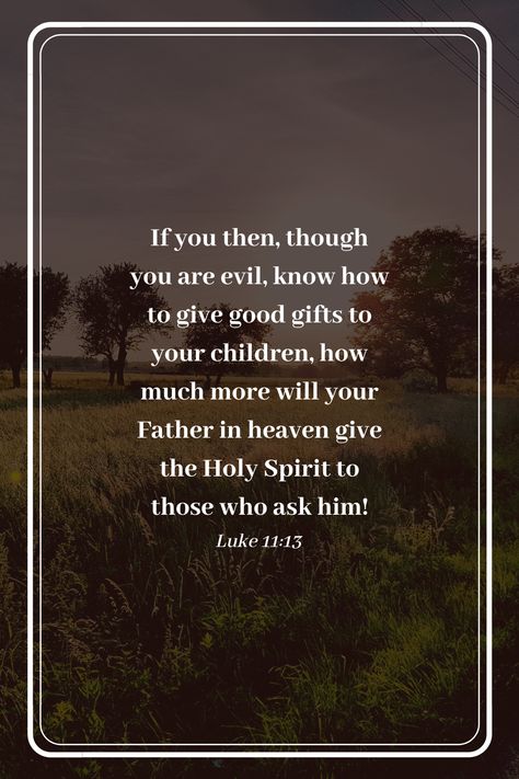 If you then, though you are evil, know how to give good gifts to your children, how much more will your Father in heaven give the Holy Spirit to those who ask him! - Luke 11:13 #Verseoftheday Luke 11 13, Luke 11, Father In Heaven, Good Gifts, How To Give, The Holy Spirit, Verse Of The Day, Heavenly Father, Holy Spirit