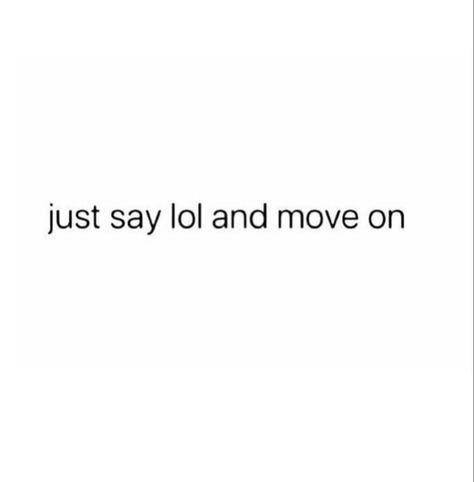 Just Say Lol And Move On, Stay Woke Quotes, Just Move On Quotes, Global Boiling, Af Quotes, Relax Quotes, Move On Quotes, Real Woman, Stay Woke