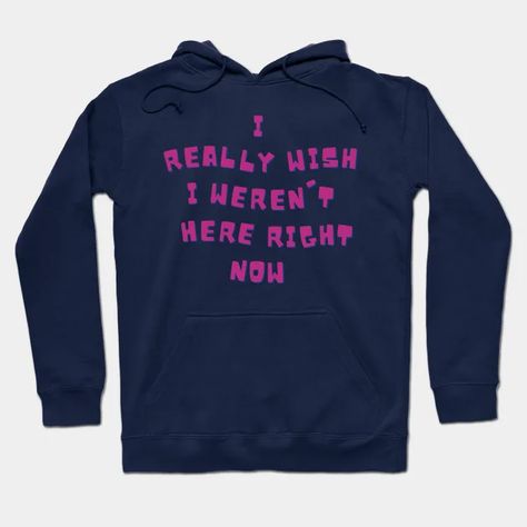 i really wish i weren't here right now - Really Wish - Hoodie | TeePublic Funny T, Funny Tshirts, Right Now, Mens Shirts, Mens Tshirts, Funny, T Shirt