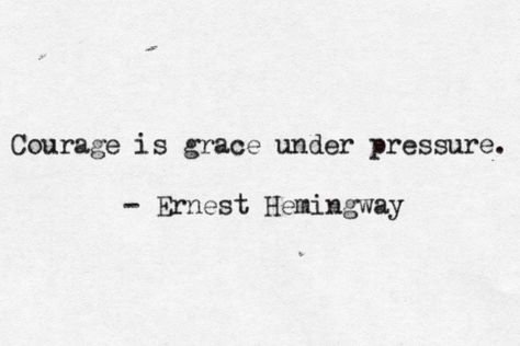 Courage is grace under pressure.  - Ernest Hemingway Grace Under Pressure Tattoo, Classic Literature Quotes Tattoo, Hemingway Tattoo, Macbeth Quotes Aesthetic, Calm Tattoo Ideas, Courage Is Grace Under Pressure, Hemmingway Quotes, Ophelia Quotes Hamlet, Ernest Hemingway Quotes Old Man And The Sea