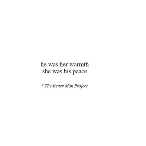 Love quote idea - "He was her warmth, she was his peace" {Courtesy of S Content} Relationship Inspiration, Better Man, The Better Man Project, Flower Quotes, Cute Love Quotes, Poem Quotes, A Quote, Poetry Quotes, Pretty Words