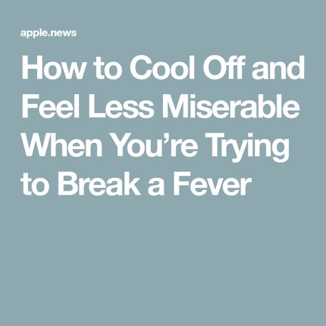 How to Cool Off and Feel Less Miserable When You’re Trying to Break a Fever How To Break A Fever In Adults, Break A Fever, Apple News, Home Remedies, Feelings