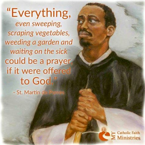 "Everything, even sweeping, scraping vegetables, weeding a garden and waiting on the sick could be a prayer, if it were offered to God." ~ St. Martin de Porres Saint Quotes Catholic, Heck Yeah, Saint Quotes, Catholic Quotes, Catholic Prayers, St Martin, Blessed Mother, Religious Quotes, Catholic Faith