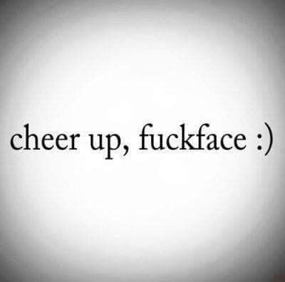 Cheer up. Swear Words Quotes, Does Your Mother Know, Potty Mouth, Curse Words, Memories Quotes, Favorite Words, Fb Memes, Cheer Up, Some Words