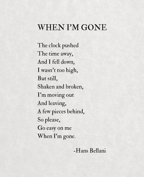 'When I'm Gone' by Hans Bellani When I’m Gone, When I'm Gone Quotes, Im Gone Quotes, When Im Gone, Go For It Quotes, Cute Selfies Poses, Moving Out, Falling Down, I Fall