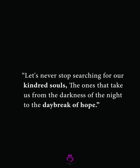 “Let's never stop searching for our Kindred souls, The ones that take us from the darkness of the night to the daybreak of hope.” #relationshipquotes #womenquotes Kindred Souls Quotes, Souls Quotes, Kindred Soul, Soulmate Quotes, Soul Quotes, The Darkness, Relationship Quotes, Soulmate, The One