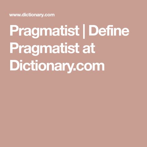 Pragmatist | Define Pragmatist at Dictionary.com English Words, Meant To Be