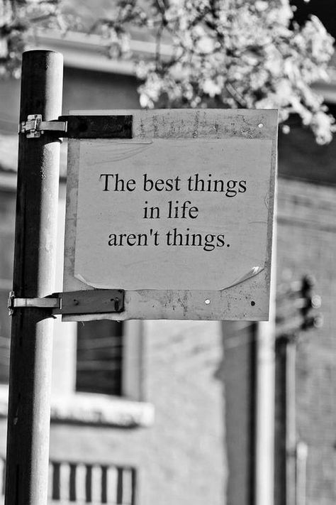 the best thing in life aren't things Best Things In Life, Black And White Photograph, A Sign, Black And White, White, Black