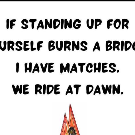 Tiny Buddha on Instagram: "If standing up for yourself burns a bridge, I have matches. We ride at dawn. #tinybuddha #quotes #dailyquotes #quotesdaily #quoteoftheday #wisdom #wordsofwisdom #wisdomquotes #dailywisdom #speakup" We Ride At Dawn, Standing Up For Yourself, Tiny Buddha, Thursday Evening, Daily Wisdom, Stand Up For Yourself, A Bridge, Daily Quotes, Wisdom Quotes