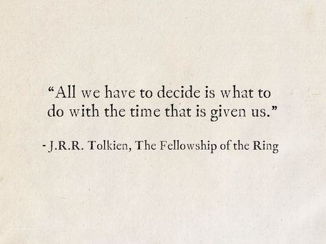 Lord Of The Rings Birthday Quotes, All We Have To Do Is Decide What To Do, All We Have To Decide Is What To Do With, Jrr Tolkien Quotes Love, Gandalf Quotes All We Have To Decide, Lord Of The Rings Movie Quotes, All We Have To Do Is Decide Gandalf, Hobbit Quote Tattoo, Lord Of The Rings Quotes Wisdom