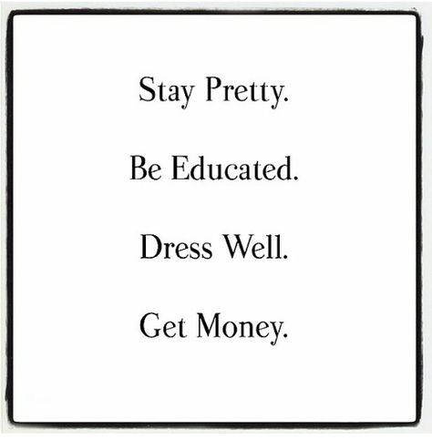 Stay pretty, be educated, dress well, get money Well Educated Woman Quotes, Dress Better Vision Board, Stay Pretty Quotes, Stay Pretty Be Educated Dress Well, Dress Well Quotes Woman, Educated Woman Quotes, Dress Well Quotes, Pretty Woman Quotes, Collage Website