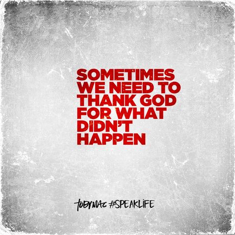 Sometimes we need to thank God for what didn't happen. Tobymac Quotes, Tobymac Speak Life, Toby Mac, Unanswered Prayers, Quote Bubble, Father God, Inspire Quotes, Saving Grace, Speak Life