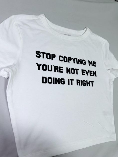 Stop Copying Me You're Not Even Doing It Right Baby Tee Stop Copying Me Youre Not Even, Copying Me, Yashvi Core, Cupid Oc, Stop Copying Me, Sarcastic Clothing, Silly Shirt, Funky Shirts, Sassy Tee