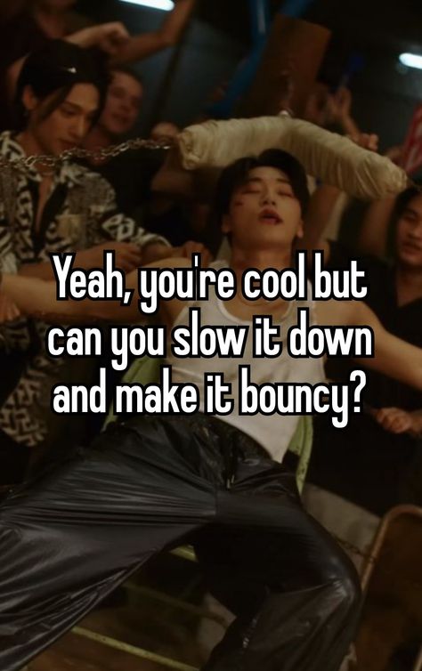 Slow it down and make it bouncy ateez kpop whisper Slow It Down Make It Bouncy Ateez, Kpop Pick Up Lines, Bouncy Ateez, Ateez Bouncy, Relatable Kpop, Kpop Lyrics, Kpop Whisper, Kpop Entertainment, Fb Memes