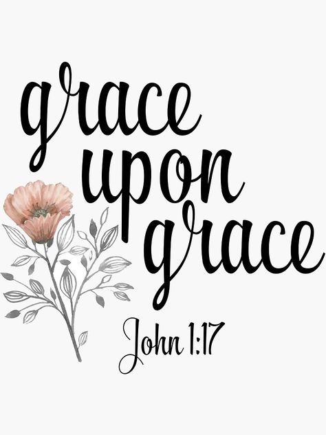 "Grace Upon Grace - John 1:17 - Christian Quote" Stickers by walk-by-faith | Redbubble Gods Grace Quotes, Grace Upon Grace, Grace Quotes, Achievement Quotes, Christian Quote, Inspirational Bible Quotes, Bible Verses Quotes Inspirational, Favorite Bible Verses, Faith Inspiration