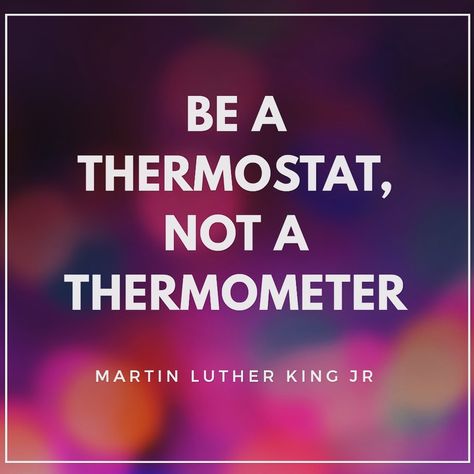 Be The Thermostat Not The Thermometer, Mind Transformation, Child Psychology, Writing Words, Martin Luther King Jr, Graphic Arts, Good Life Quotes, The Energy, The Room