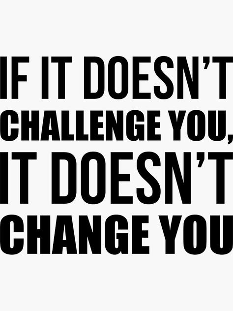 "If It Doesn't Challenge You It Doesn't Change You - Gym Quote" Sticker by maniacfitness | Redbubble Gym Sayings, Gym Quotes Motivational, Challenge Yourself Quotes, Jogging Quotes, Planner Quotes, Volleyball Quotes, Gangsta Quotes, Motivational Quotes For Working Out, Inspirational Phrases