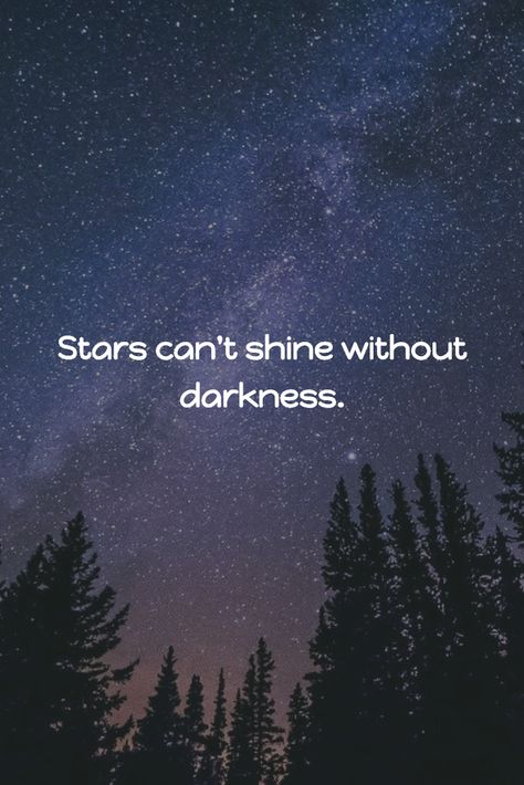 Stars can't shine without darkness. When It’s Dark Look For Stars, Quotes About The Stars, Sayings About Stars, Stars Shine Quotes, Star Sayings Quotes, Stars Cannot Shine Without Darkness, Without The Dark We'd Never See The Stars, Quotes About Stars, Stars Cant Shine Without Darkness