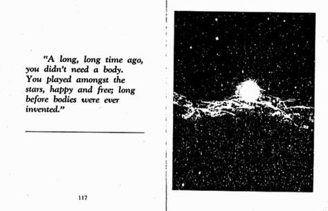 A long, long time ago, you didn't need a body.  You played amongst the stars, happy and free, long before bodies were ever invented This Is Your Life, Long Time Ago, Pretty Words, Pretty Quotes, Astronomy, Words Quotes, Me Quotes, We Heart It, Poetry