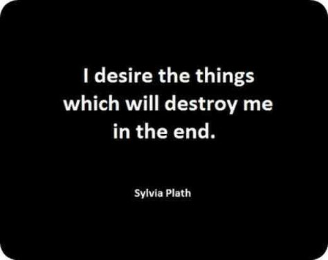 Like a moth to a flame. Plath Quotes, Sylvia Plath Quotes, Destroy Me, Sylvia Plath, It Goes On, Quotable Quotes, In The End, Infp, Wise Quotes