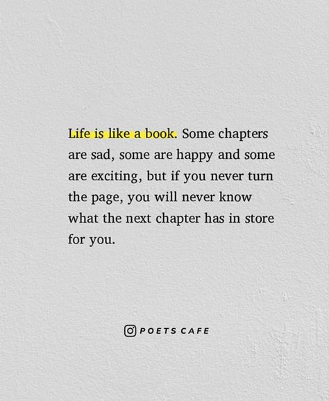 Life is like a book. Some chapters are sad, some are happy and some are exciting, but if you never turn the page, you will never know what the next chapter has in store for you. Excited For The Next Chapter Quotes, Ready For My Next Chapter, Another Chapter In Life Quotes, Quotes New Life Chapter, New Chapter Birthday Quotes, Quotes Chapter In Life, Quotes About Closing Chapters, New Chapter In Life Quotes Relationships, New Chapter Quotes Career