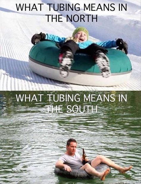 Tubing: north vs south The Meta Picture, Funny P, Southern Life, Southern Girl, E Card, Down South, I Smile, Bones Funny, Way Of Life