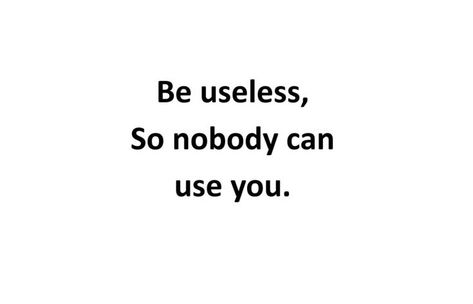 Be useless, so nobody can use you bit.ly/BlissfulJuravins Lucia Core, Useless Quotes, I Am Useless, Quote Journal, Journal Quotes, Life Purpose, Word Of God, The Help, Love Quotes