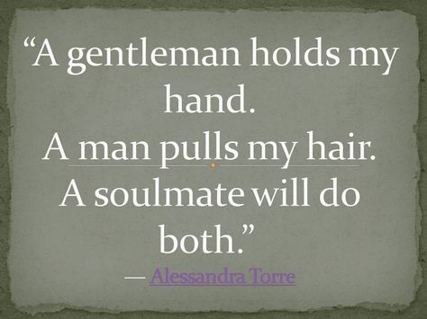 “A gentleman holds my hand. A man pulls my hair. A soulmate will do both.”  ― Alessandra Torre Pull My Hair Quotes For Him, My Hair Quotes, Intelligent Man, No Greater Love, The Story Of Us, Hair Quotes, Soul Connection, Gettin Hitched, Hold My Hand