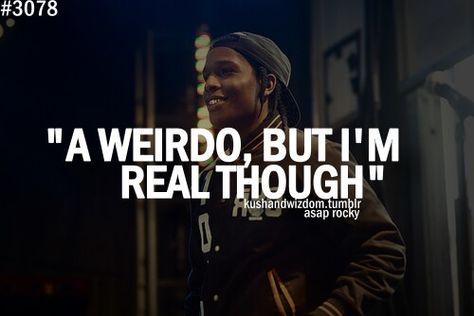 "A weirdo, but I'm real though" Asap Rocky Quotes, Rocky Quotes, Inspirational Rap Quotes, Swag Words, Keanu Reeves Quotes, Thug Quotes, Hip Hop Quotes, Rapper Quotes, Rap Lyrics Quotes