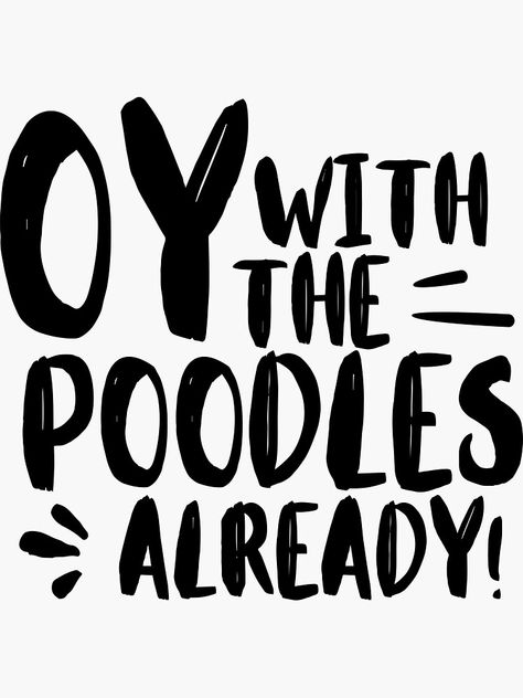 "Oy With The Poodles Already" Sticker by m95sim | Redbubble Oy With The Poodles Already, Oy With The Poodles, Gift For Family, Family And Friends, Memes Quotes, Meaningful Gifts, Some Fun, Movies And Tv Shows, Top Artists