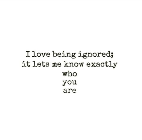 I love being ignored. It lets me know exactly who you are. If You Avoid Me Quotes, Ignored Me Quotes, Let Me Know Quotes, Ignore Those Who Ignore You, Insignificant Quotes Feeling, Quotes About Ignoring Someone You Love, Quotes About People Ignoring You, Quotes Ignoring Me, When You Feel Insignificant Quotes