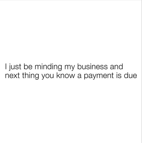 I just be minding my business and next thing you know a payment is due Mind Your Own Business Quotes, Minding My Business, Bad Quotes, Girly Tingz, Minding My Own Business, Minding Your Own Business, Juice Recipe, Juicing Recipes, My Business