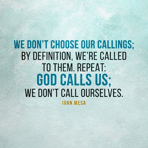 We don’t choose our callings; by definition, we’re called to them... - SermonQuotes God's Calling On Your Life, God Equips Those He Calls, Call Upon Me I Will Respond To You, One Phone Call Can Change Everything, Don’t Call Me When You Need Something, God Doesn't Call The Qualified He Qualifies The Called, Sermon Quotes, Gods Favor, Quotes To Inspire