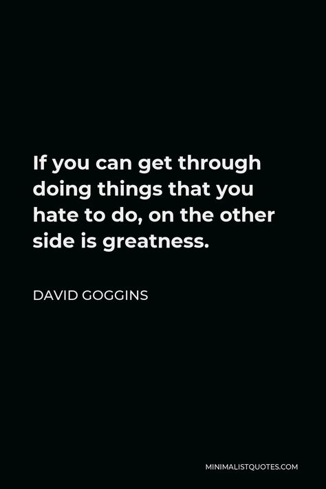 David Goggins Quote: If you can get through doing things that you hate to do, on the other side is greatness. David Higgins Quotes, David Goggins Wallpaper, David Goggins Quotes, Discipline Quotes, David Goggins, Motivational Movie Quotes, Stoic Quotes, Study Quotes, Army Quotes