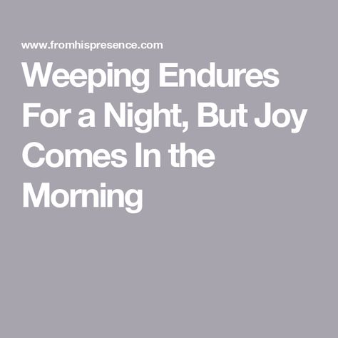 Weeping Endures For a Night, But Joy Comes In the Morning Joy Is Coming, Joy Comes In The Morning, Words Of Encouragement, You've Been, In The Morning, The Morning, Reading