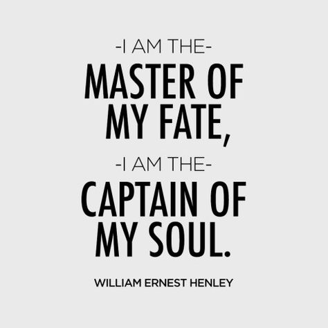 "I am the master of my fate, I am the captain of my soul." — William Ernest Henley Captain Of My Soul, Fate Quotes, William Ernest Henley, The Master, Daily Quotes, Thoughts Quotes, Great Quotes, Inspirational Words, Words Quotes