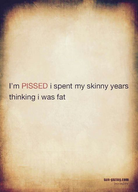 Soooo true! 😆 I’m pissed I spent my skinny years thinking I was fat. Funny quote Funny Quote, Funny Signs, Bones Funny, The Words, True Stories, Funny Stuff, Wise Words, I Laughed, Me Quotes