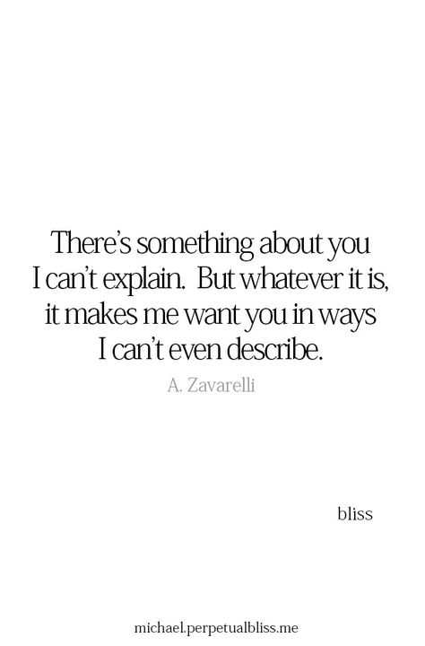 There’s something about you I can’t explain. But whatever it is, it makes me want you in ways I can’t even describe. You Are So Sweet Quotes, So Much I Want To Say Quotes, I Want Your Body Quotes For Him, I Want A Future With You Quotes, You Are Very Special To Me, I Want Us Quotes, Sweet Sayings, Michael Bliss, Soulmate Love Quotes