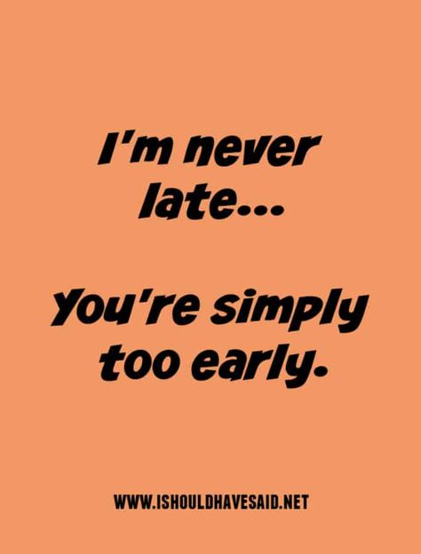 What to say if someone complains that you're always late | I should have said Being Late Quotes, Late Quotes, Phone Wallpapers Funny, Sarcasm Comebacks, Snappy Comebacks, Cricut Mugs, Humorous Pictures, Wallpapers Funny, Daily Schedules