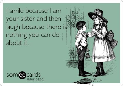 I smile because I am your sister and then laugh because there is nothing you can do about it. Fwb Friends With Benefits, Friend With Benefits, Incomplete Sentences, How To Flirt, Flirting With Men, Friends With Benefits, E Card, To Laugh, Just Friends