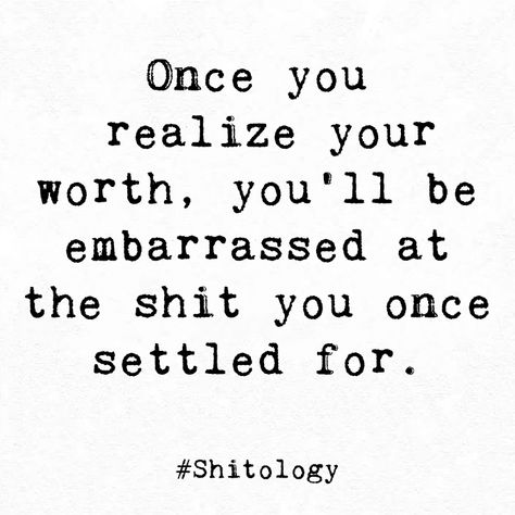 Once You Realize Your Worth, Settled For Less Quotes, When You Start Seeing Your Worth Quotes, You Are Embarrassing Yourself, When You Realize Your Worth Quotes, Be A Better You For You Quotes, I Realized My Worth Quotes, Finding My Worth Quotes, How Embarrassing Quotes