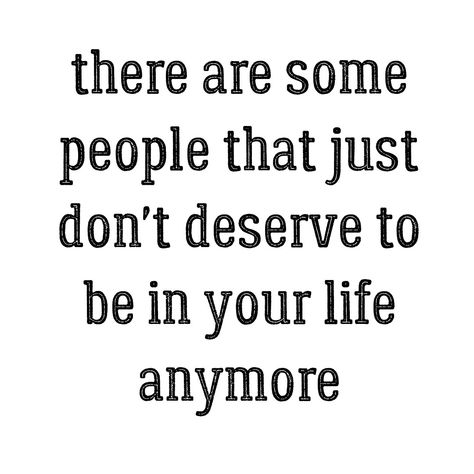 there are just some people that don't deserve to be in your life anymore Some People Don’t Deserve Your Love, People Don’t Deserve Me, I Don't Deserve To Be Treated This Way, People Dont Deserve You Quotes, Being Nice To People Who Dont Deserve It, I Don’t Deserve This Quotes, Some People Don’t Deserve You, Some People Dont Deserve You, Don’t Beg People To Be In Your Life