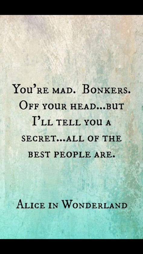 "You're mad. Bonkers. Off your head...But I'll tell you a secret...all of the best people are." Quote.  Alice in Wonderland / karen cox. Quotes Distance, Books And Tea, Disney Quotes, Quotable Quotes, A Quote, Cute Quotes, Movie Quotes, The Words, Great Quotes