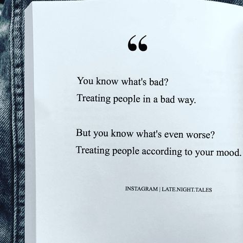 You know what's bad? Treating people in a bad way.  But you know what's even worse? Treating people according to your mood. ‍ ‍ ‍ ‍ ‍ ‍… People Treat You According To Mood, Quotes About Treating People Badly, Someone Treats You Bad Quotes, Treated Badly Quotes, Treat Badly Quotes, Treat Yourself Quotes, Organization Quotes, Bad Quotes, Bad Temper