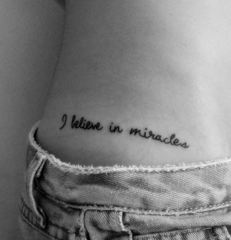 "I believe in miracles" quote tattoo on the hips | www.otziapp.com I Believe In Miracles, Wörter Tattoos, C Section Scars, Ink Therapy, Tattoo Schrift, Omerta Tattoo, Believe In Miracles, Girly Tattoos, Hip Tattoo