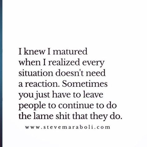 Steve Maraboli — I knew I matured when I realized every situation... Maturing Is Realizing, Steve Maraboli, Instagram Captions, To Leave, Life Changes, I Know, Quotes