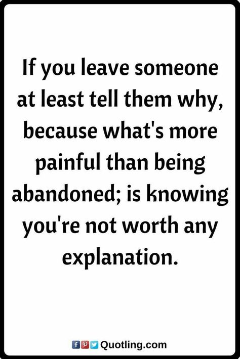 If you leave someone at least tell them why, because what's more painful than being abandoned; is knowing you're not worth any explanation. Gøød Mørning Friends! Abandonment Issue, Friends Leaving Quotes, Abandonment Quotes, Leaving Quotes, Being Abandoned, Adoption Quotes, Feeling Abandoned, Quotes And Notes, More Than Words