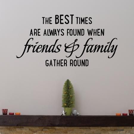 The best times are always found when family and friends gather round Friends Gathering Quotes, Gathering Quotes Friends, Gathering Quotes, Gather Quotes, Friends Are Family Quotes, Gather Round, Thinking Of You Quotes, Friends Gathering, Vinyl Wall Quotes